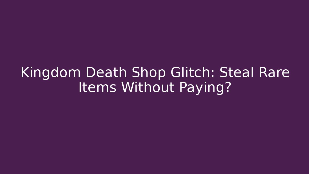 Kingdom Death Shop Glitch: Steal Rare Items Without Paying?