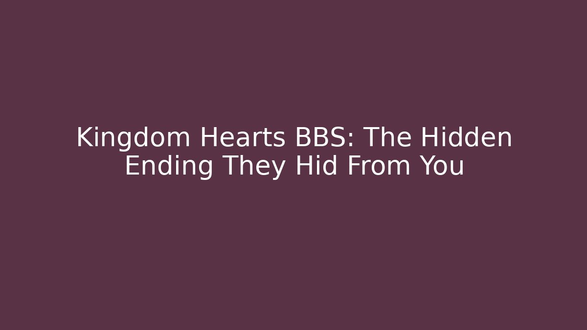 Kingdom Hearts BBS: The Hidden Ending They Hid From You