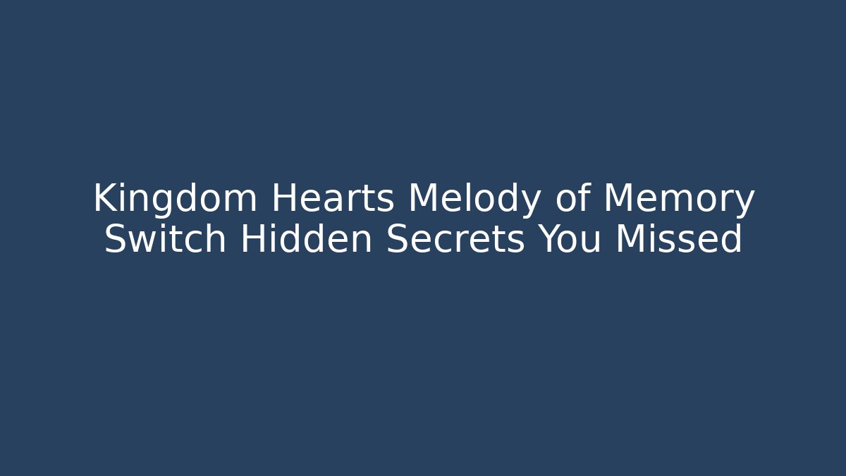 Kingdom Hearts Melody of Memory Switch Hidden Secrets You Missed