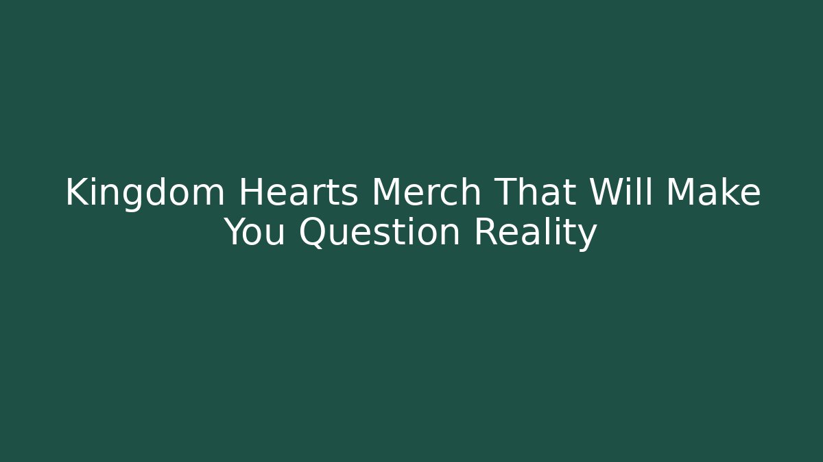 Kingdom Hearts Merch That Will Make You Question Reality - Buddy Program