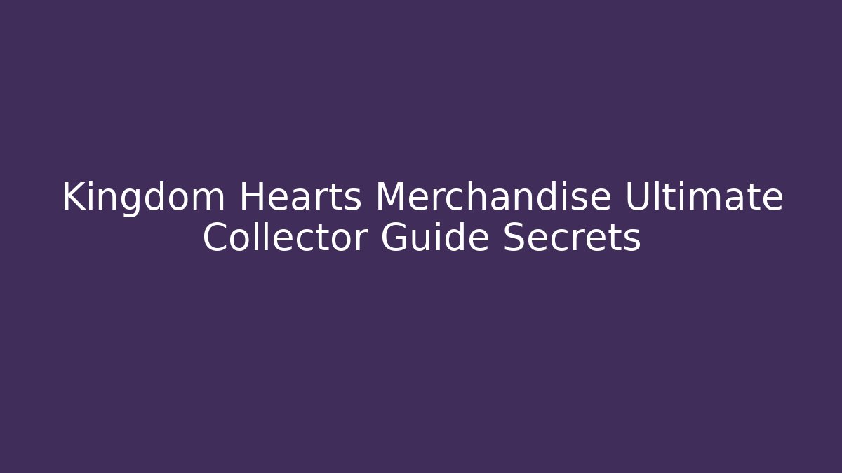 Kingdom Hearts Merchandise Ultimate Collector Guide Secrets - Buddy Program