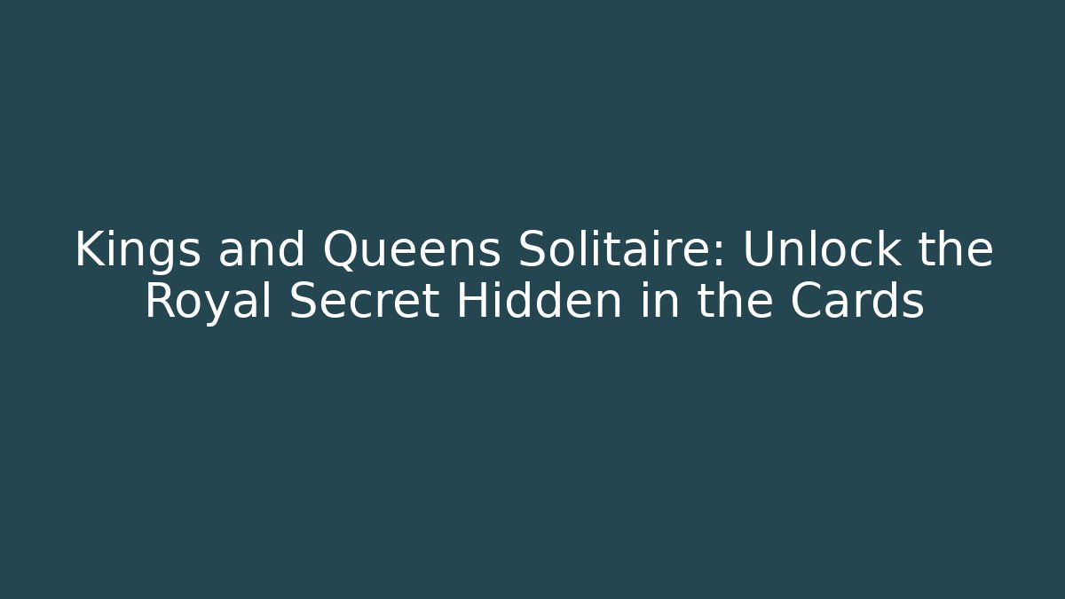 Kings and Queens Solitaire: Unlock the Royal Secret Hidden in the Cards