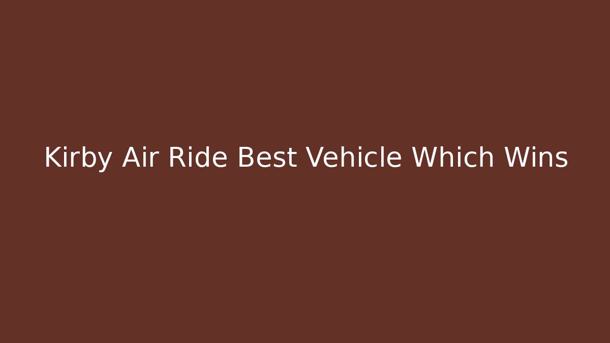 Kirby Air Ride Best Vehicle Which Wins