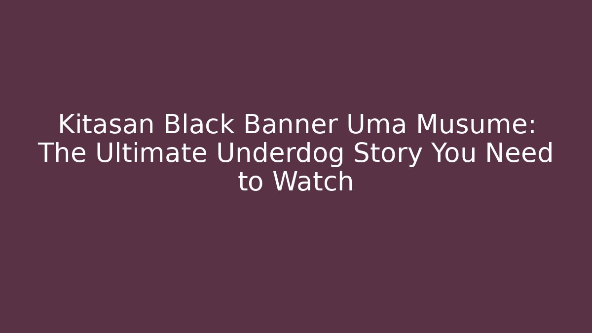 Kitasan Black Banner Uma Musume: The Ultimate Underdog Story You Need to Watch