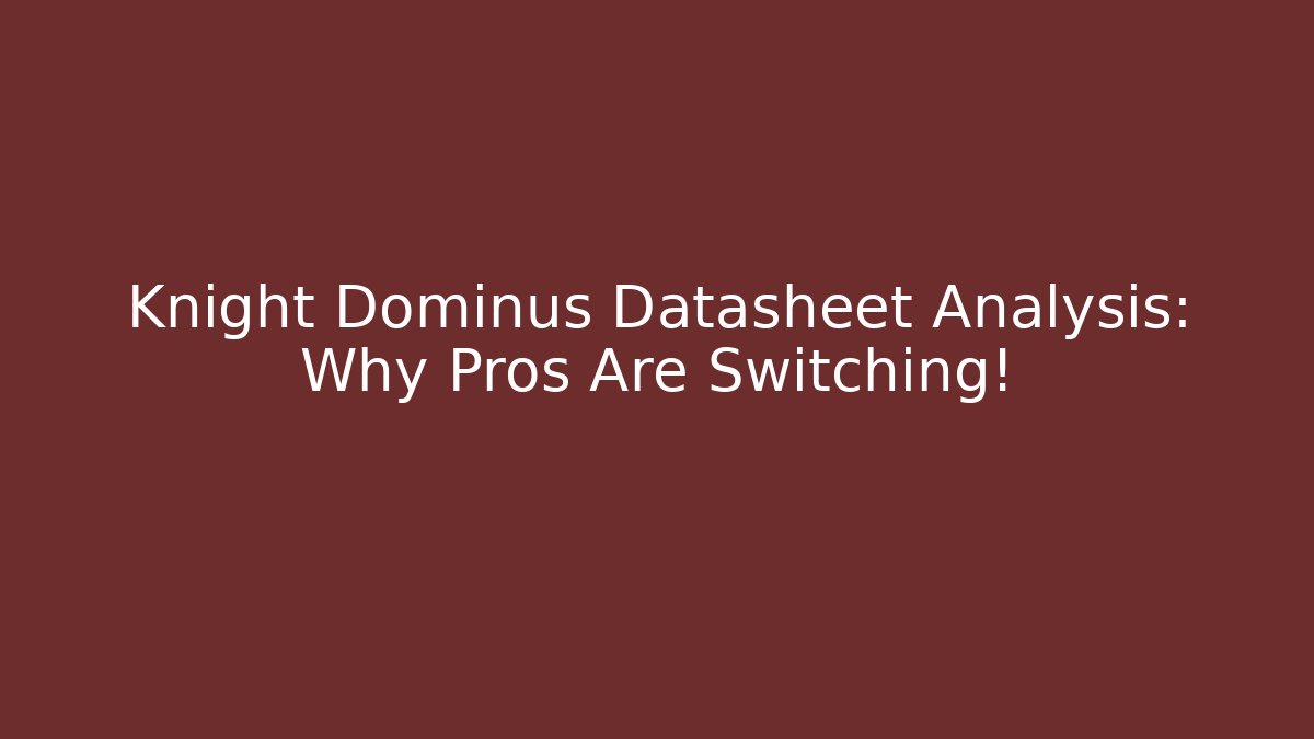 Knight Dominus Datasheet Analysis: Why Pros Are Switching!