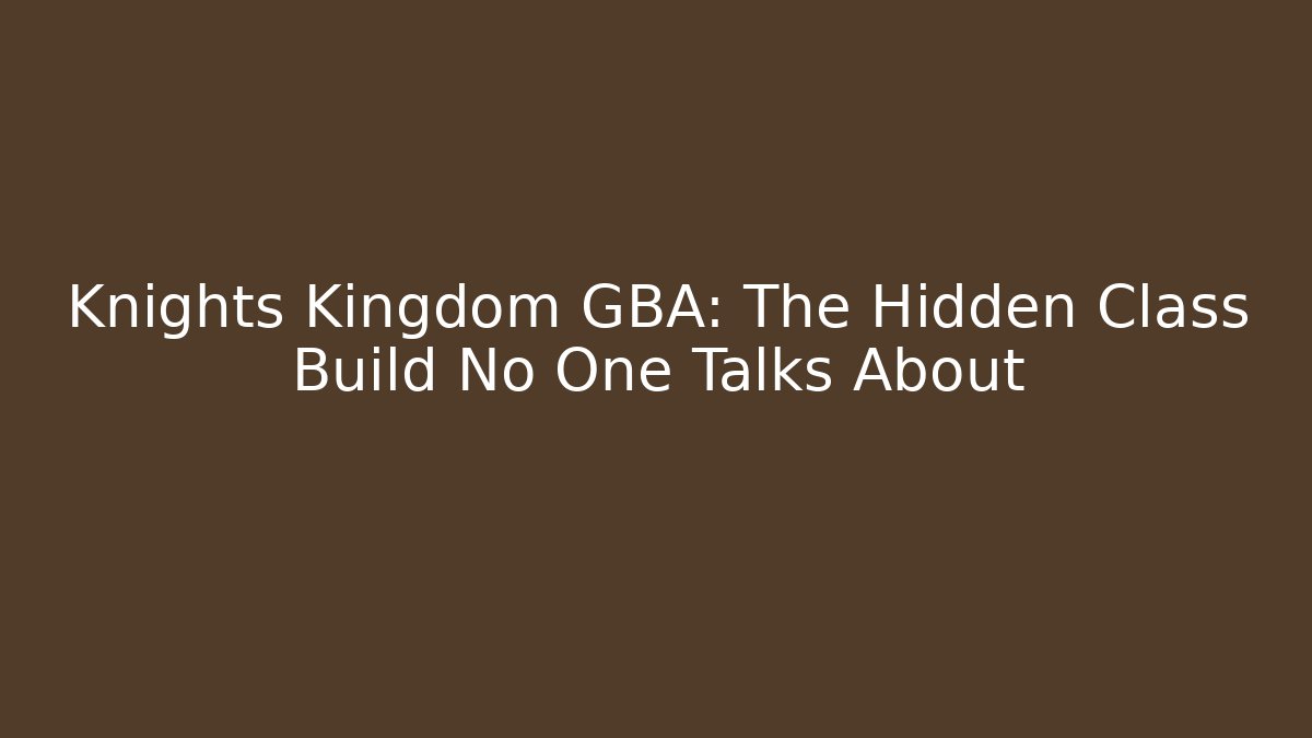Knights Kingdom GBA: The Hidden Class Build No One Talks About