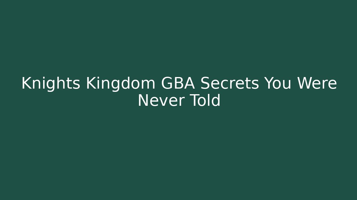 Knights Kingdom GBA Secrets You Were Never Told