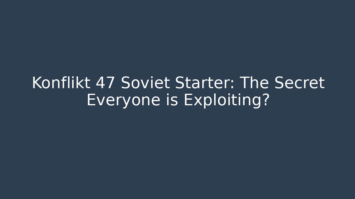 Konflikt 47 Soviet Starter: The Secret Everyone is Exploiting?