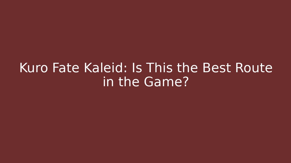 Kuro Fate Kaleid: Is This the Best Route in the Game?
