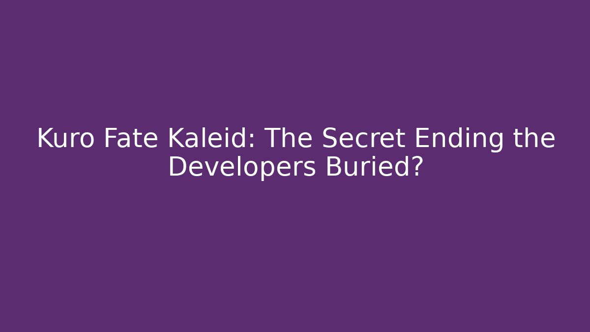 Kuro Fate Kaleid: The Secret Ending the Developers Buried?