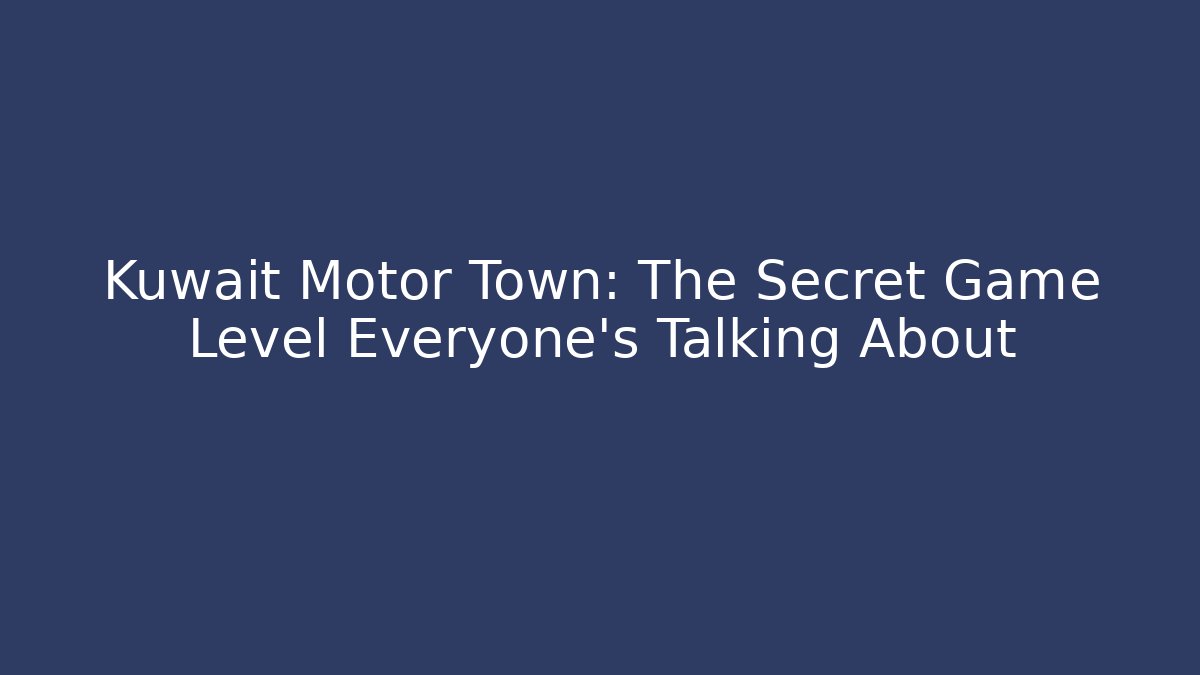 Kuwait Motor Town: The Secret Game Level Everyone’s Talking About