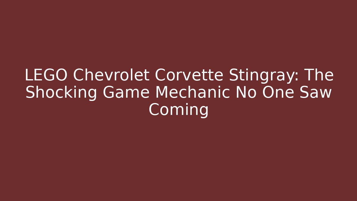 LEGO Chevrolet Corvette Stingray: The Shocking Game Mechanic No One Saw Coming
