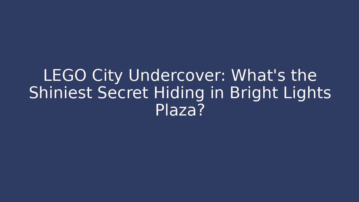LEGO City Undercover: What's the Shiniest Secret Hiding in Bright Lights Plaza?
