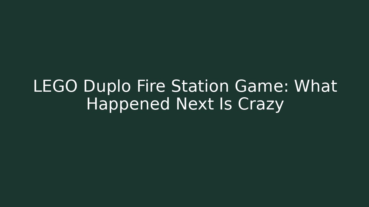 LEGO Duplo Fire Station Game: What Happened Next Is Crazy