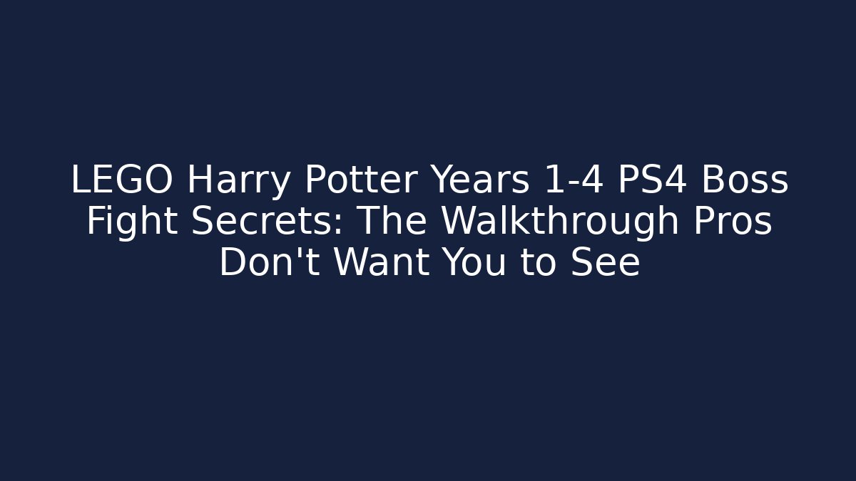 LEGO Harry Potter Years 1-4 PS4 Boss Fight Secrets: The Walkthrough Pros Don't Want You to See
