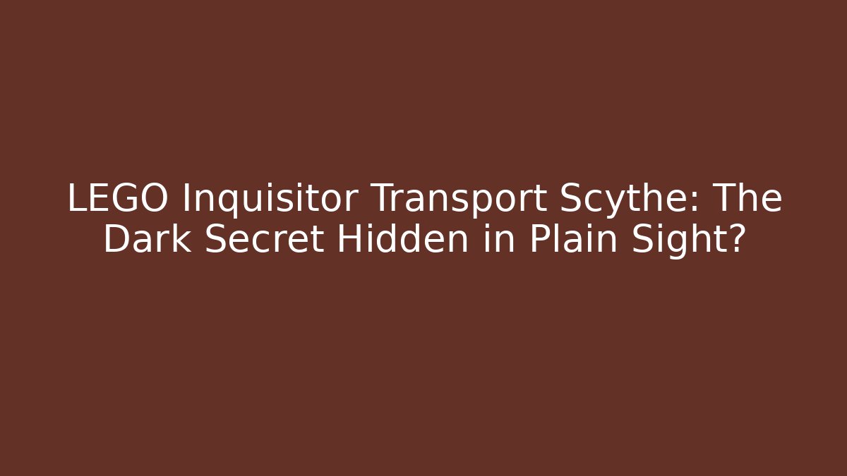 LEGO Inquisitor Transport Scythe: The Dark Secret Hidden in Plain Sight?