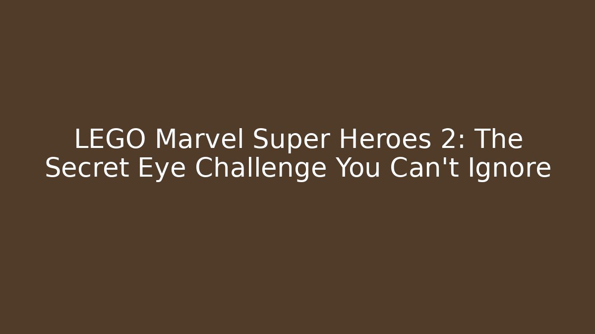 LEGO Marvel Super Heroes 2: The Secret Eye Challenge You Can't Ignore