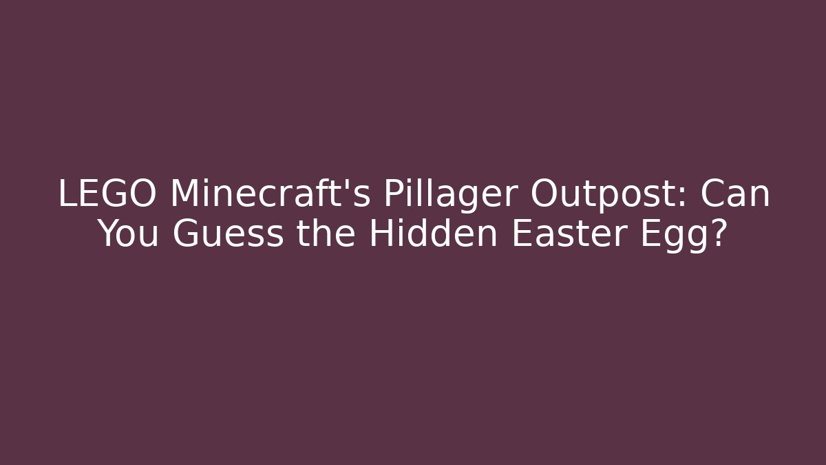 LEGO Minecraft's Pillager Outpost: Can You Guess the Hidden Easter Egg?