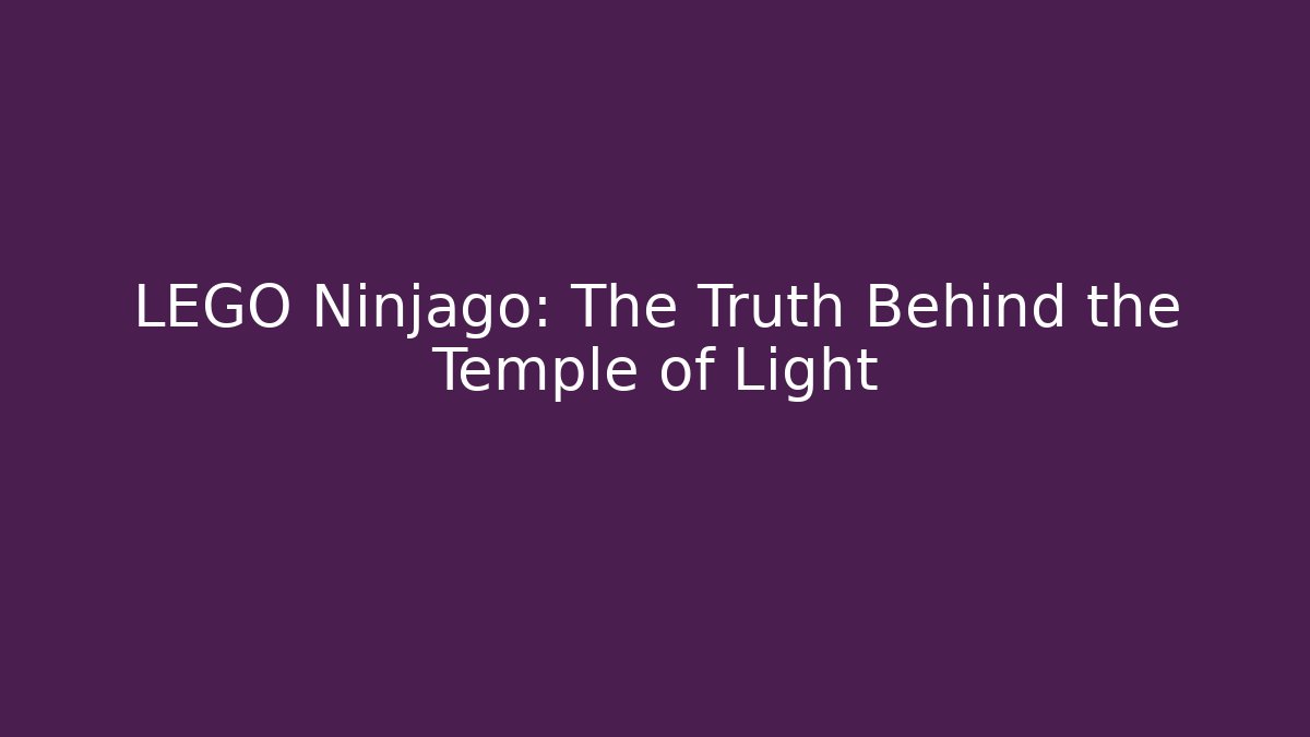 LEGO Ninjago: The Truth Behind the Temple of Light