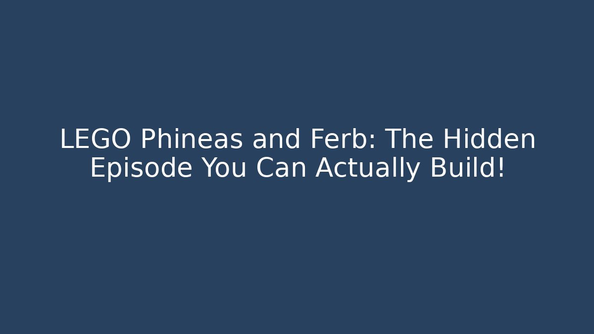 LEGO Phineas and Ferb: The Hidden Episode You Can Actually Build!