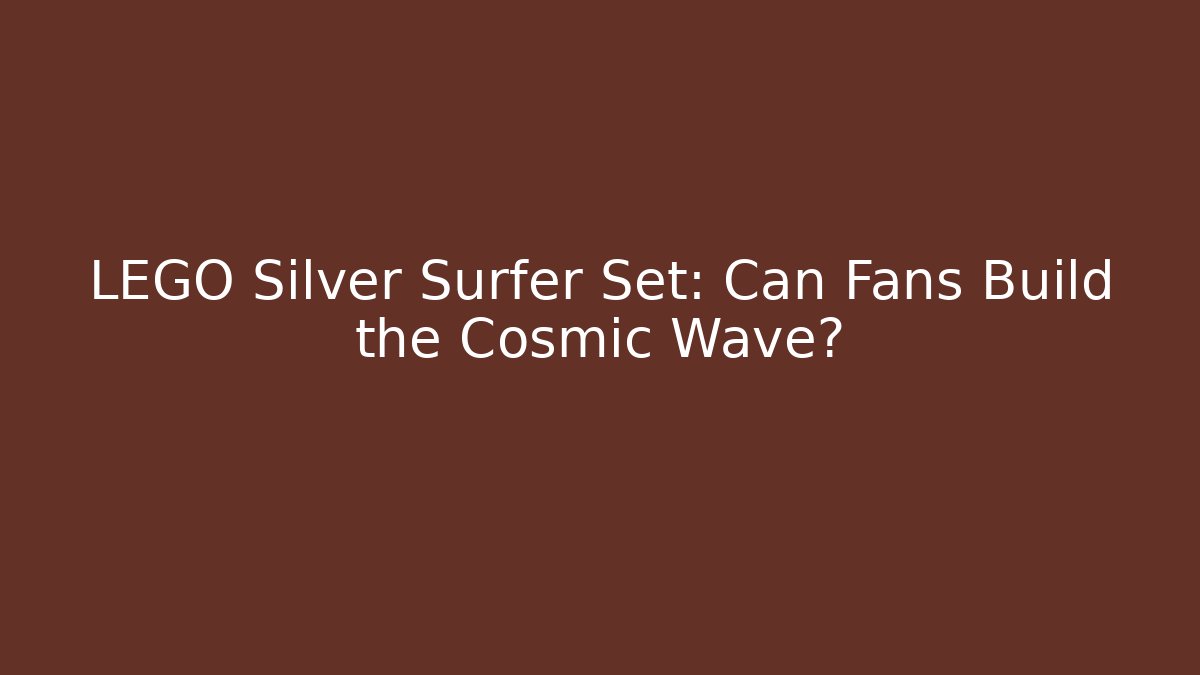 LEGO Silver Surfer Set: Can Fans Build the Cosmic Wave?