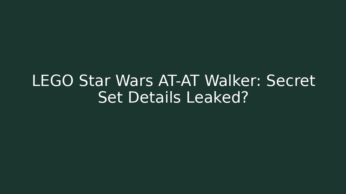 LEGO Star Wars AT-AT Walker: Secret Set Details Leaked?