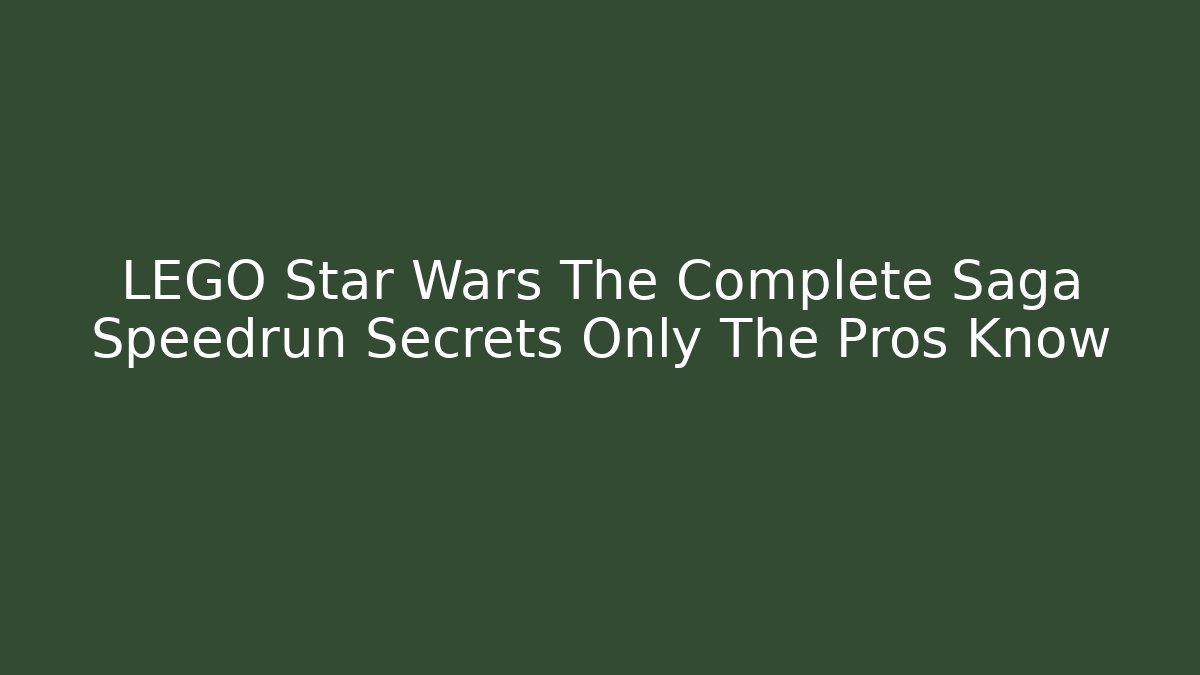 LEGO Star Wars The Complete Saga Speedrun Secrets Only The Pros Know