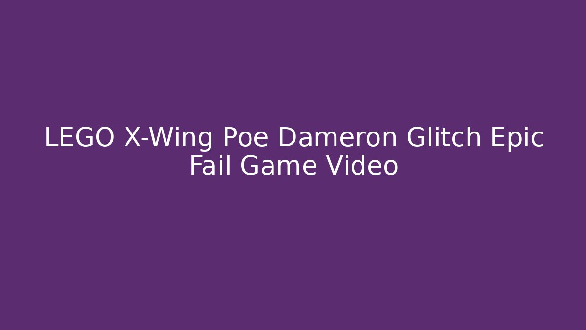 LEGO X-Wing Poe Dameron Glitch Epic Fail Game Video