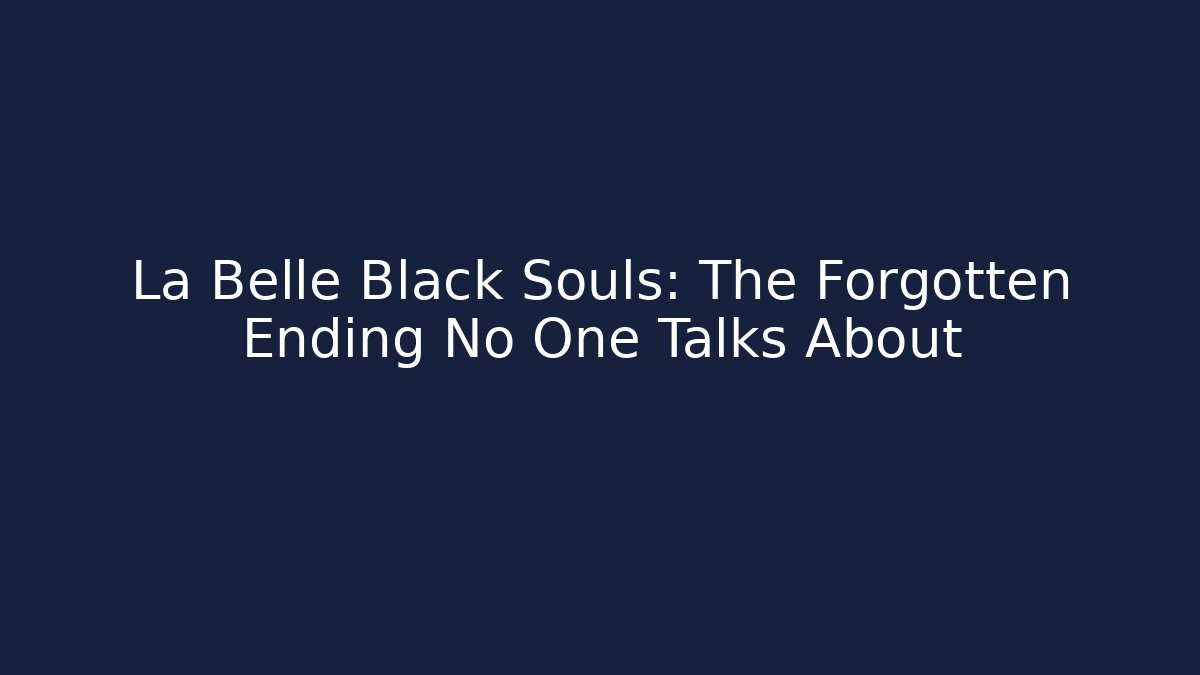 La Belle Black Souls: The Forgotten Ending No One Talks About
