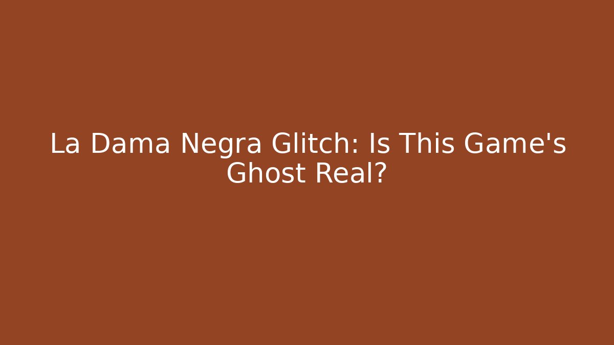 La Dama Negra Glitch: Is This Game's Ghost Real?