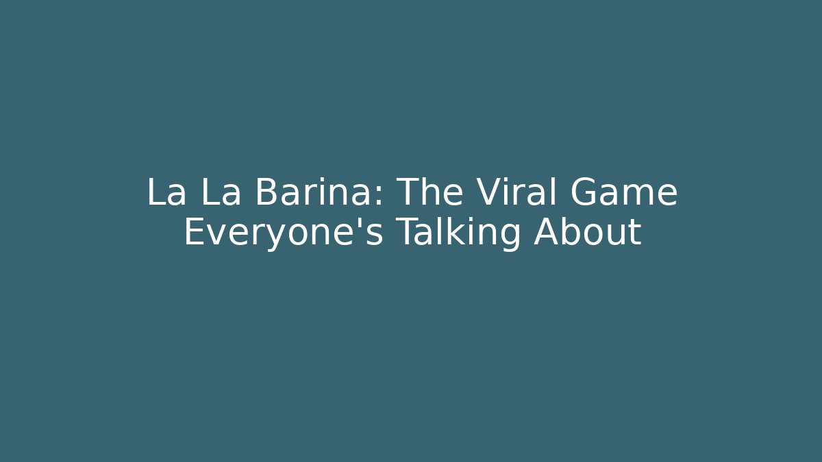 La La Barina: The Viral Game Everyone’s Talking About
