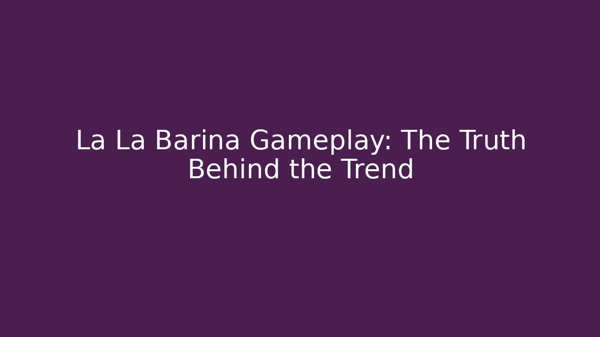 La La Barina Gameplay: The Truth Behind the Trend