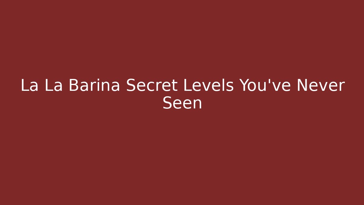 La La Barina Secret Levels You’ve Never Seen