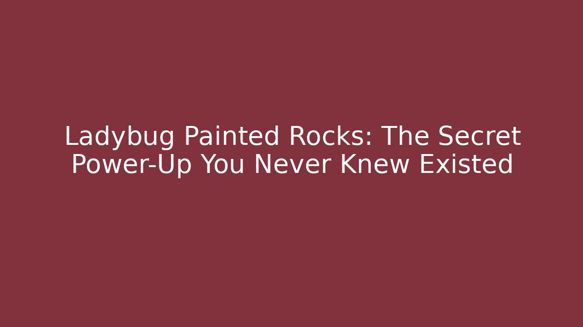 Ladybug Painted Rocks: The Secret Power-Up You Never Knew Existed