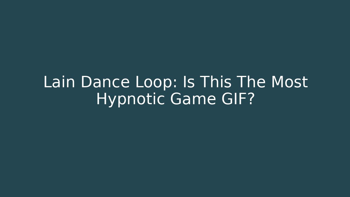 Lain Dance Loop: Is This The Most Hypnotic Game GIF?