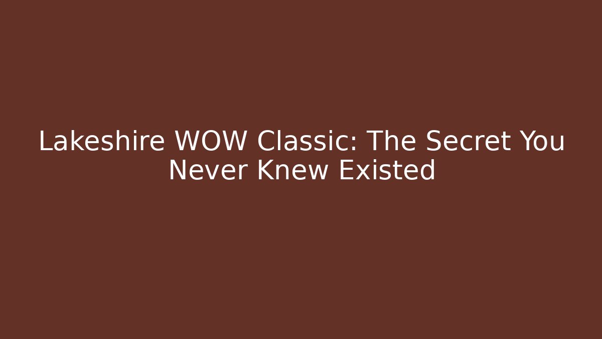 Lakeshire WOW Classic: The Secret You Never Knew Existed