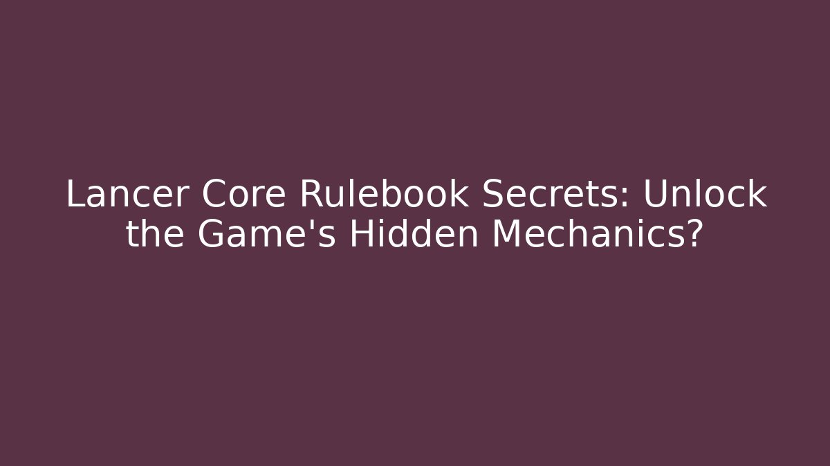 Lancer Core Rulebook Secrets: Unlock the Game's Hidden Mechanics? - Buddy Program