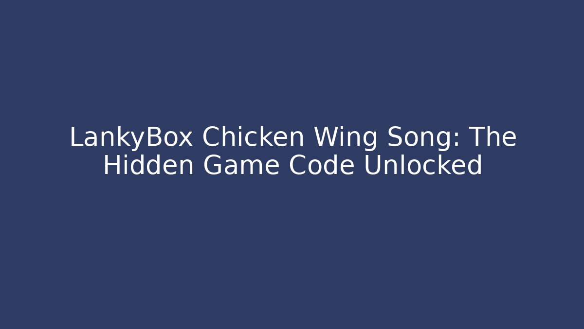 LankyBox Chicken Wing Song: The Hidden Game Code Unlocked