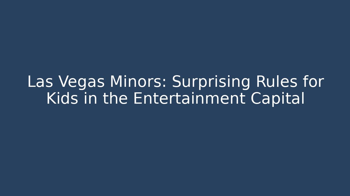 Las Vegas Minors: Surprising Rules for Kids in the Entertainment Capital