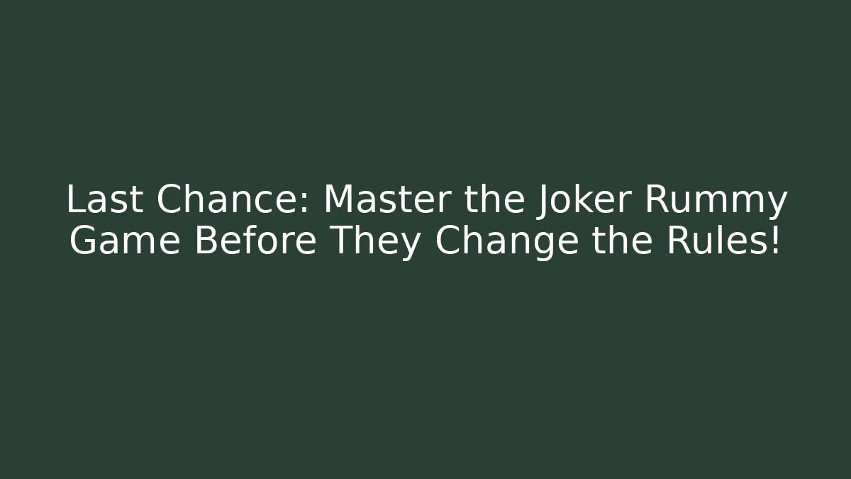 Last Chance: Master the Joker Rummy Game Before They Change the Rules! - Buddy Program