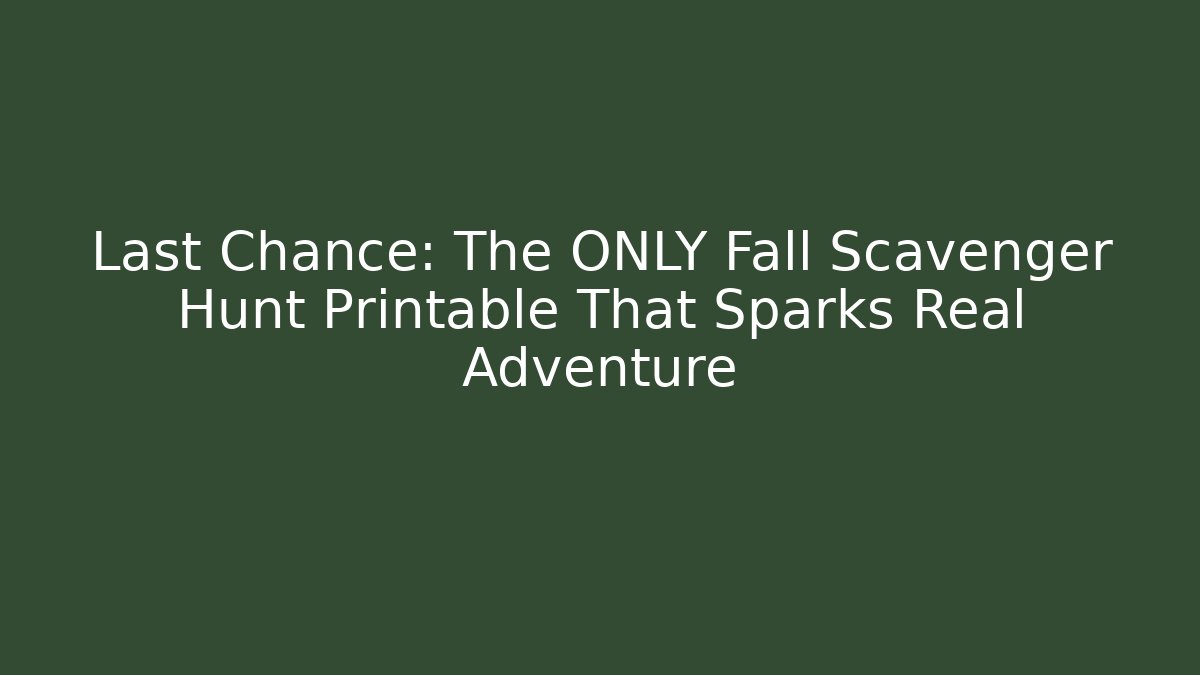 Last Chance: The ONLY Fall Scavenger Hunt Printable That Sparks Real Adventure
