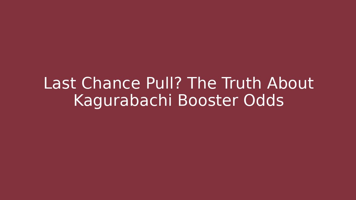 Last Chance Pull? The Truth About Kagurabachi Booster Odds
