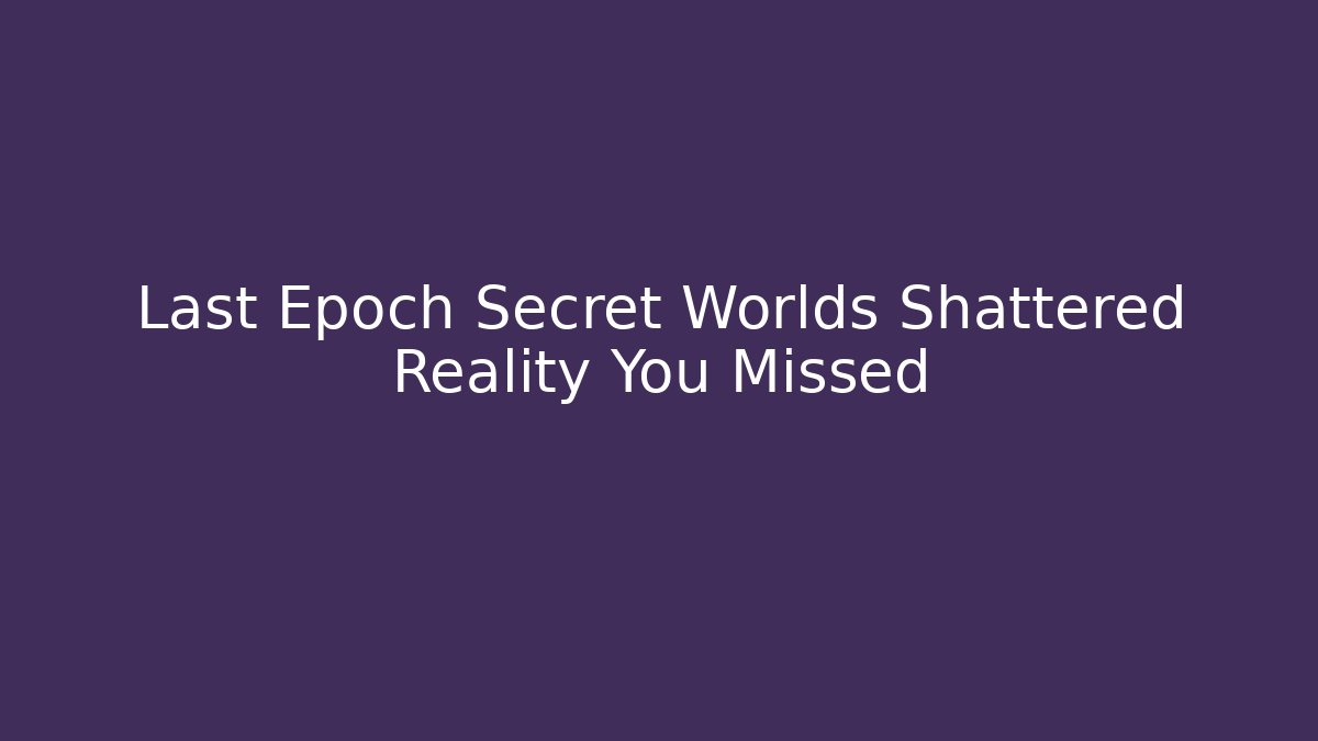 Last Epoch Secret Worlds Shattered Reality You Missed - Buddy Program