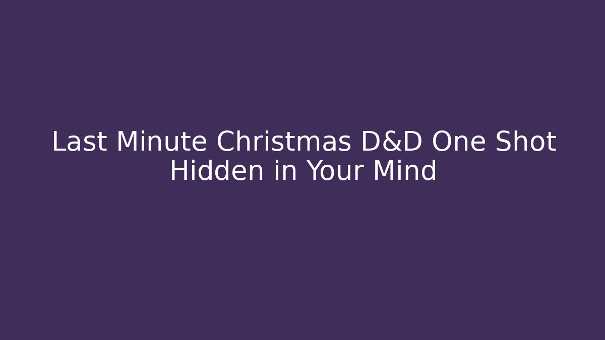Last Minute Christmas D&D One Shot Hidden in Your Mind