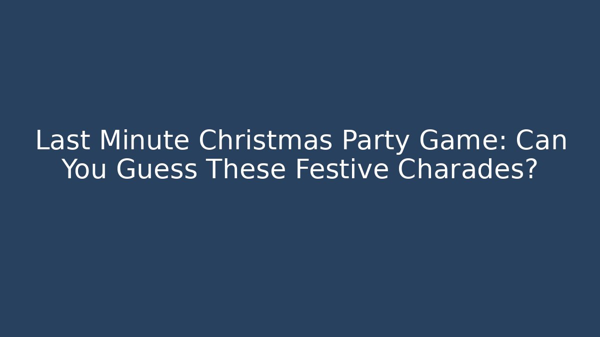 Last Minute Christmas Party Game: Can You Guess These Festive Charades?