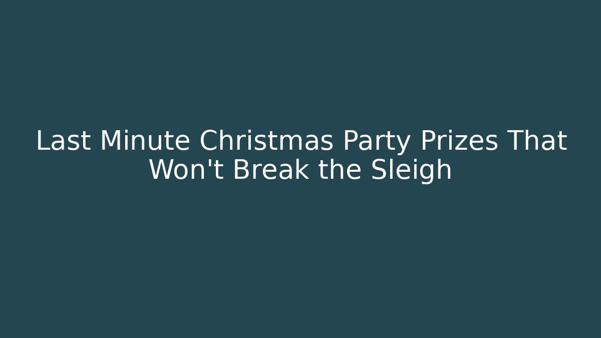 Last Minute Christmas Party Prizes That Won't Break the Sleigh
