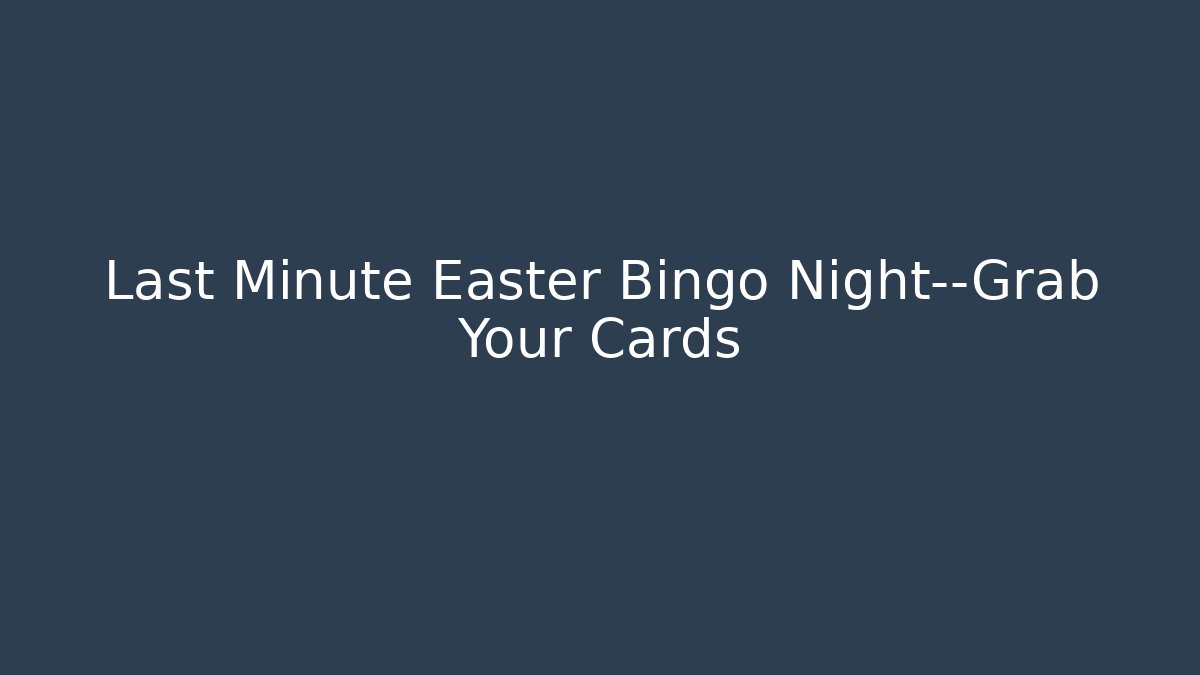 Last Minute Easter Bingo Night—Grab Your Cards