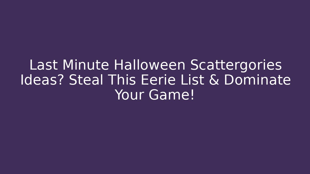 Last Minute Halloween Scattergories Ideas? Steal This Eerie List & Dominate Your Game!