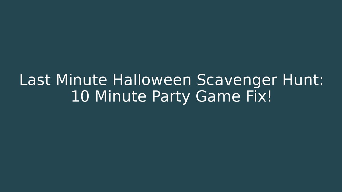 Last Minute Halloween Scavenger Hunt: 10 Minute Party Game Fix!