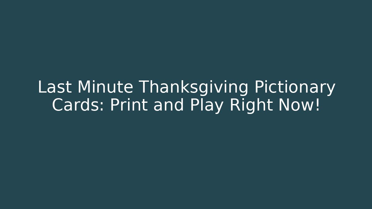 Last Minute Thanksgiving Pictionary Cards: Print and Play Right Now!
